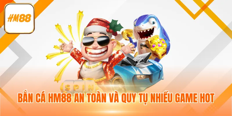 Bắn cá HM88 an toàn và quy tụ nhiều game hot